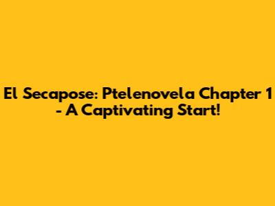 El Secapose: Ptelenovela Chapter 1 - A Captivating Start!