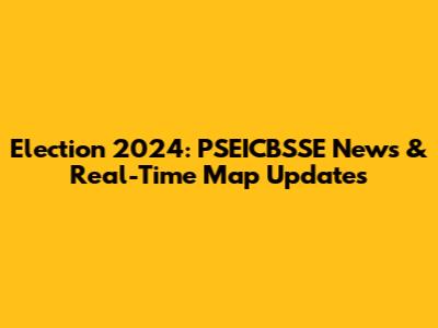 Election 2024: PSEICBSSE News & Real-Time Map Updates