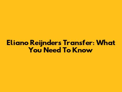 Eliano Reijnders Transfer: What You Need To Know