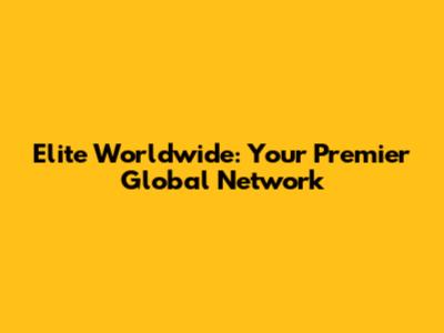 Elite Worldwide: Your Premier Global Network