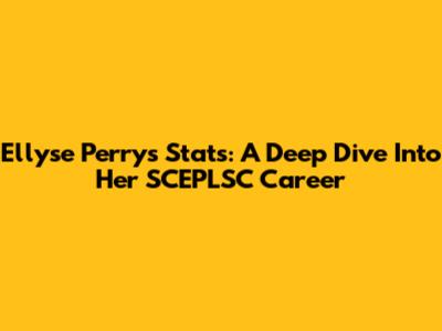 Ellyse Perry's Stats: A Deep Dive Into Her SCEPLSC Career