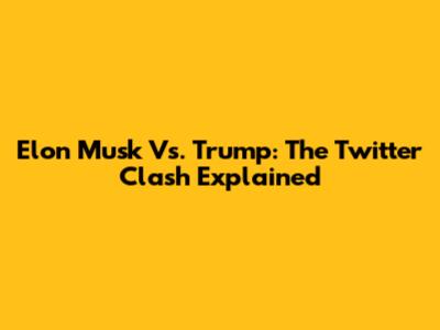 Elon Musk Vs. Trump: The Twitter Clash Explained