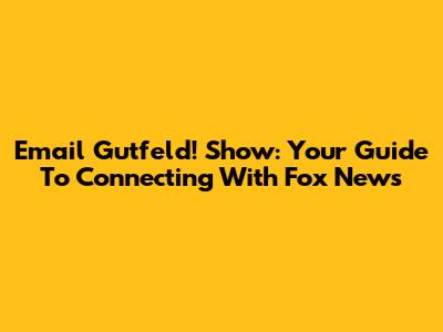 Email Gutfeld! Show: Your Guide To Connecting With Fox News