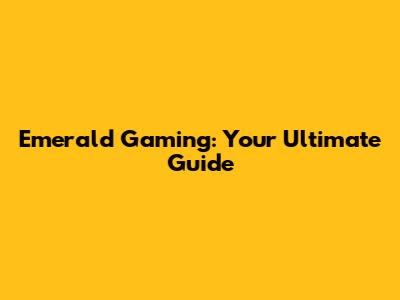 Emerald Gaming: Your Ultimate Guide