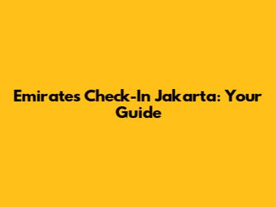 Emirates Check-In Jakarta: Your Guide