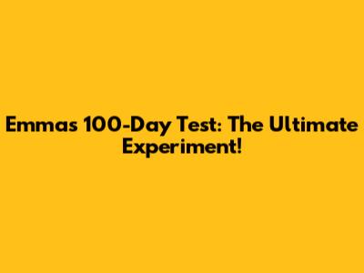 Emma's 100-Day Test: The Ultimate Experiment!