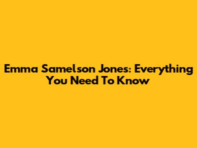 Emma Samelson Jones: Everything You Need To Know