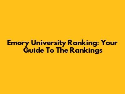 Emory University Ranking: Your Guide To The Rankings