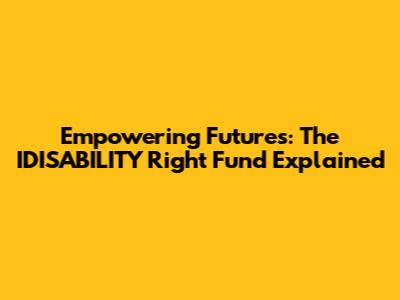 Empowering Futures: The IDISABILITY Right Fund Explained