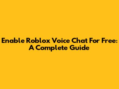 Enable Roblox Voice Chat For Free: A Complete Guide