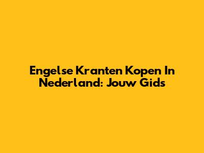 Engelse Kranten Kopen In Nederland: Jouw Gids