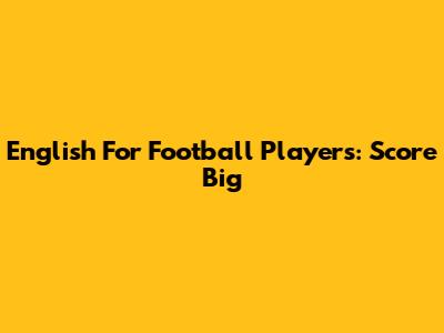 English For Football Players: Score Big