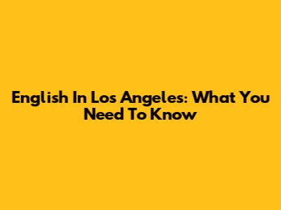 English In Los Angeles: What You Need To Know
