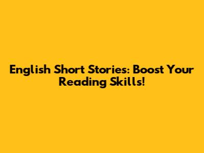 English Short Stories: Boost Your Reading Skills!