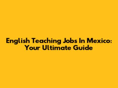 English Teaching Jobs In Mexico: Your Ultimate Guide