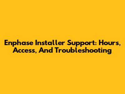 Enphase Installer Support: Hours, Access, And Troubleshooting