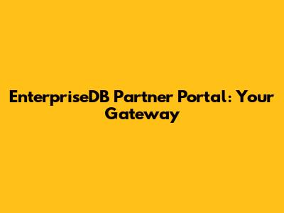EnterpriseDB Partner Portal: Your Gateway