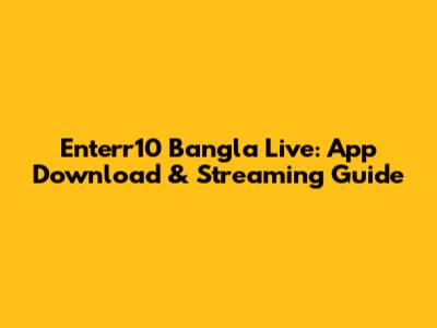 Enterr10 Bangla Live: App Download & Streaming Guide