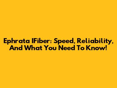 Ephrata IFiber: Speed, Reliability, And What You Need To Know!