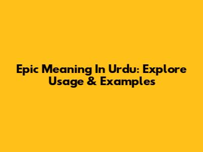 Epic Meaning In Urdu: Explore Usage & Examples