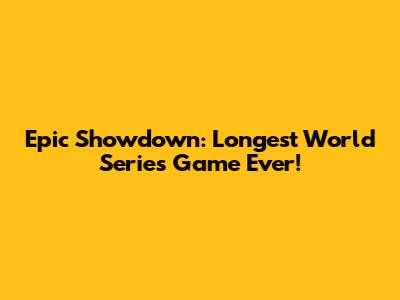 Epic Showdown: Longest World Series Game Ever!