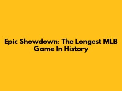 Epic Showdown: The Longest MLB Game In History