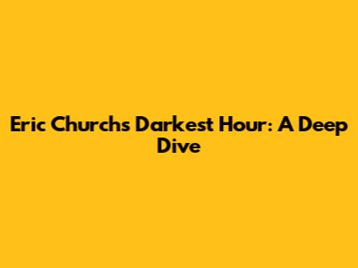 Eric Church's Darkest Hour: A Deep Dive