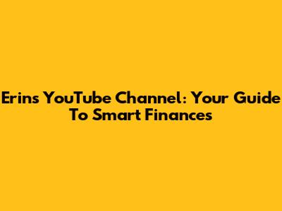Erin's YouTube Channel: Your Guide To Smart Finances