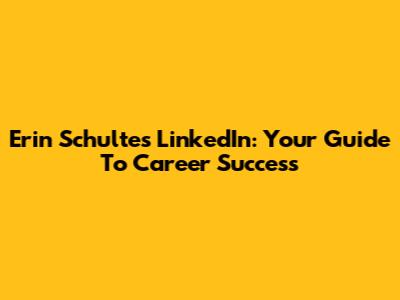 Erin Schulte's LinkedIn: Your Guide To Career Success