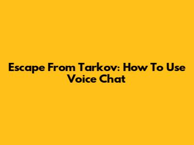 Escape From Tarkov: How To Use Voice Chat
