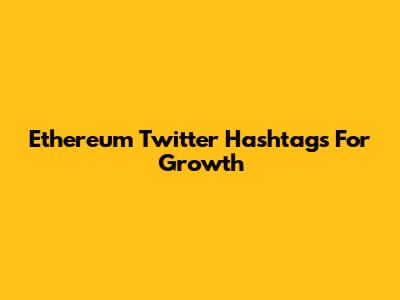 Ethereum Twitter Hashtags For Growth