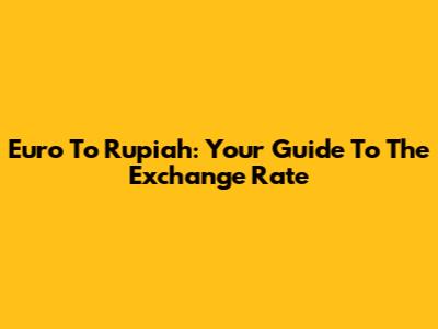 Euro To Rupiah: Your Guide To The Exchange Rate