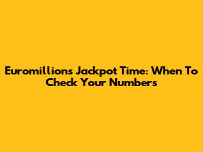Euromillions Jackpot Time: When To Check Your Numbers