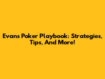 Evan's Poker Playbook: Strategies, Tips, And More!