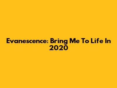 Evanescence: Bring Me To Life In 2020