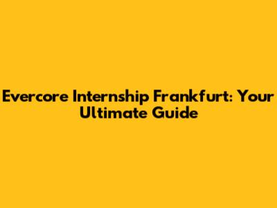 Evercore Internship Frankfurt: Your Ultimate Guide
