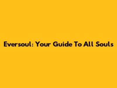 Eversoul: Your Guide To All Souls