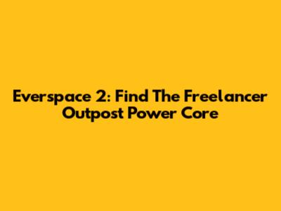 Everspace 2: Find The Freelancer Outpost Power Core