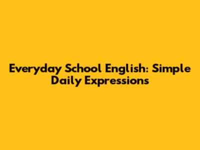 Everyday School English: Simple Daily Expressions