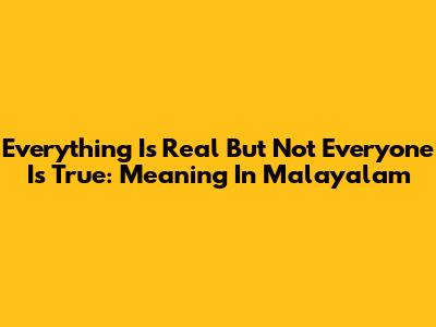 Everything Is Real But Not Everyone Is True: Meaning In Malayalam