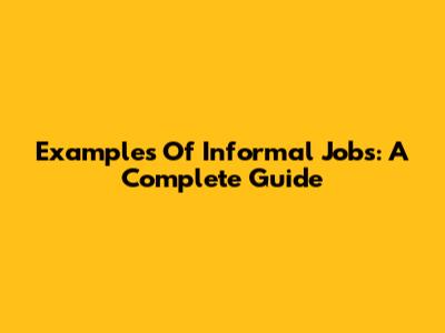 Examples Of Informal Jobs: A Complete Guide