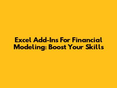 Excel Add-Ins For Financial Modeling: Boost Your Skills