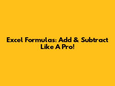 Excel Formulas: Add & Subtract Like A Pro!