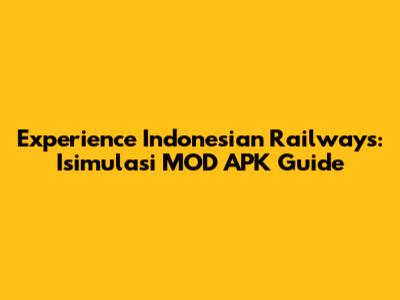 Experience Indonesian Railways: Isimulasi MOD APK Guide