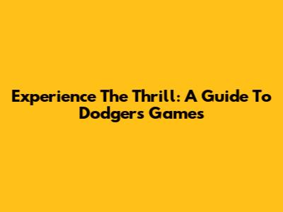Experience The Thrill: A Guide To Dodgers Games