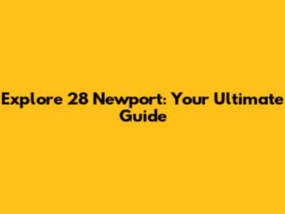 Explore 28 Newport: Your Ultimate Guide