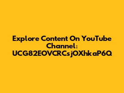 Explore Content On YouTube Channel: UCG82EOVCRCsjOXhkaP6Q