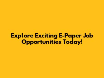 Explore Exciting E-Paper Job Opportunities Today!