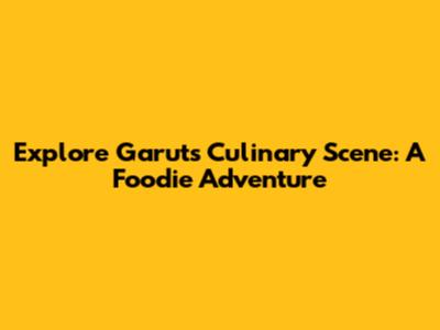 Explore Garut's Culinary Scene: A Foodie Adventure