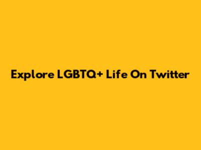 Explore LGBTQ+ Life On Twitter